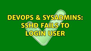 DevOps & SysAdmins: sshd fails to login user Content