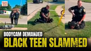 Black Teen Violently Slammed By Police. White Teens Left Untouched. BODYCAM DEMANDED.