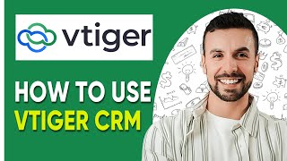 How to Use Vtiger CRM  Tutorial for Beginners (2025)