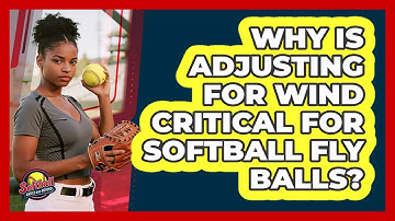 Why Is Adjusting For Wind Critical For Softball Fly Balls? - Softball Basics and Beyond