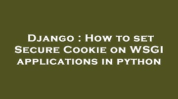 Django : How to set Secure Cookie on WSGI applications in python