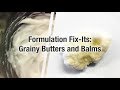 Formulation Fix its: Grainy Butters and Balms