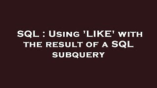 SQL : Using 'LIKE' with the result of a SQL subquery