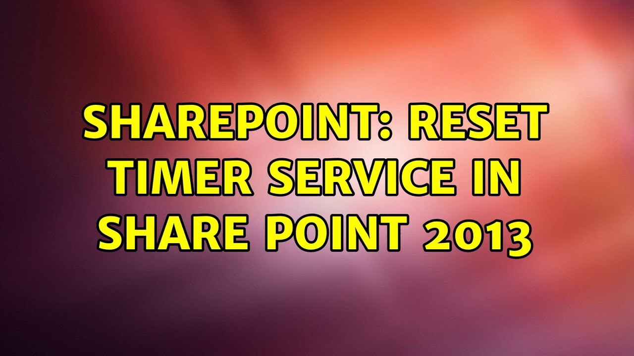 Sharepoint: Reset Timer Service in Share Point 2013 (4 Solutions ...