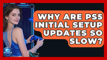 Why Are PS5 Initial Setup Updates So Slow? - Blue Button Gaming