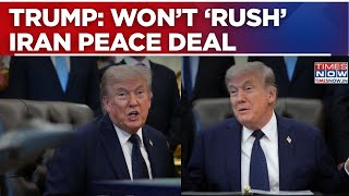 US-Iran Tensions: Trump Says 'I Won’t Rush' On Peace Deal, Signals No Timeline To End War | Watch