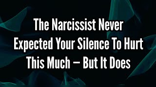 The Narcissist Never Expected Your Silence to Hurt This Much: But It Does