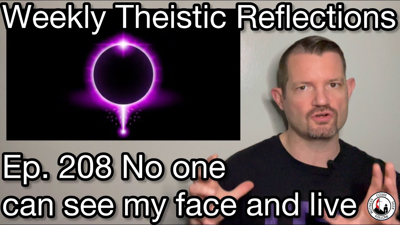 Weekly Theistic Reflections Ep. 208 No one can see my face and live ...