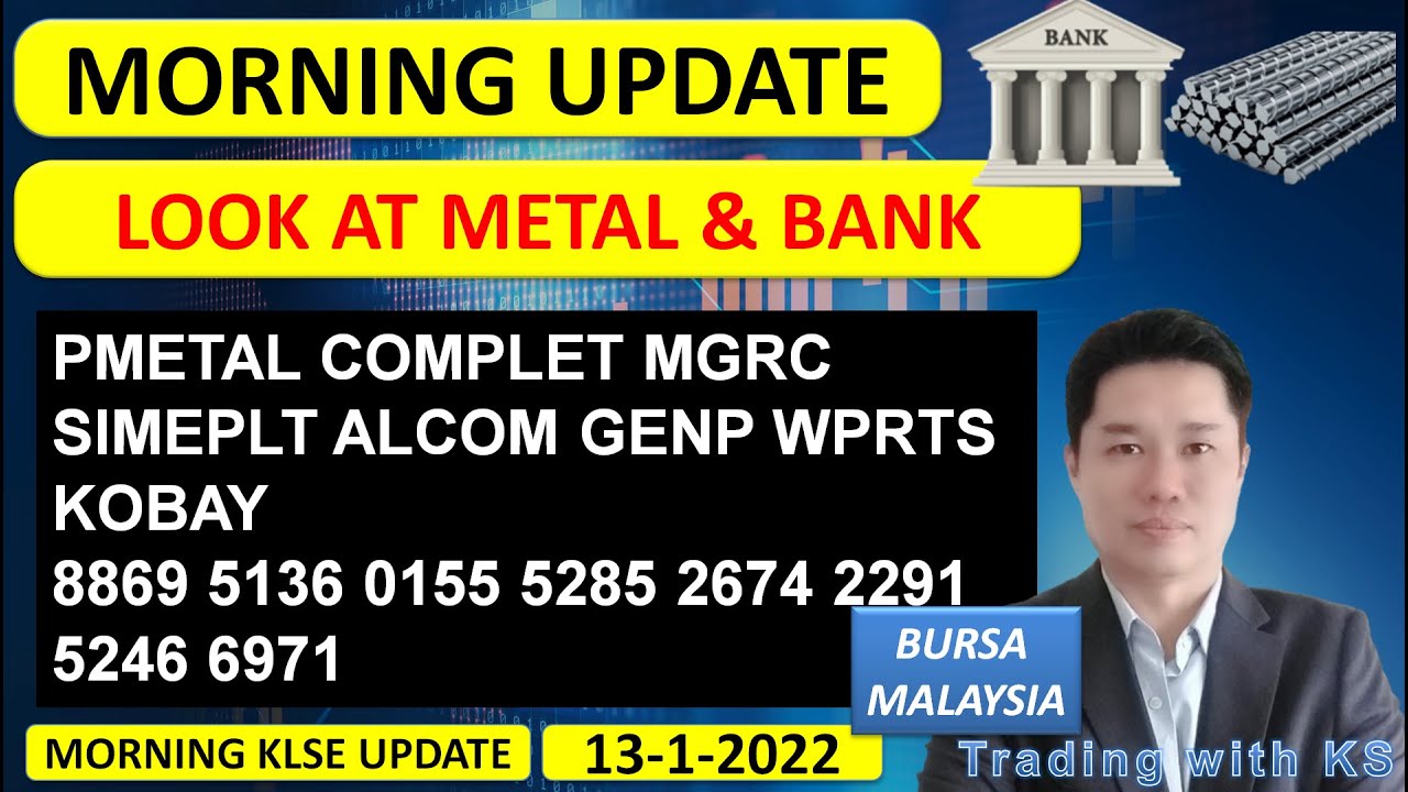 Morning KLSE BURSA Update - 13-1-2022 -  LOOK AT METAL & BANK ! PMETAL COMPLET MGRC SIMEPLT ALCOM