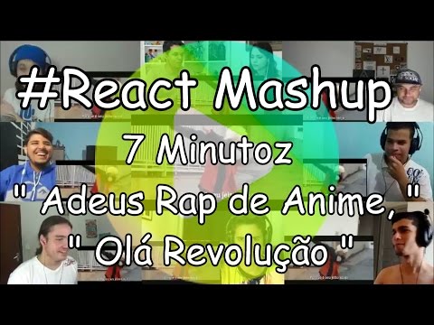 #React Mashup: 7 Minutoz " Adeus Rap de Anime, Olá Revolução "
