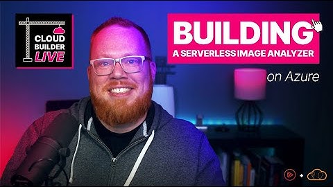 Cloud Builder Live - Building a Serverless Image Analyzer on Azure
