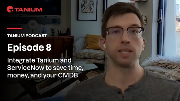 Tanium Podcast | Integrate Tanium and ServiceNow to save time, money, and your CMDB