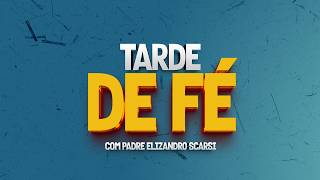 TARDE DE FÉ | QUARTA-FEIRA , 17 DE JUNHO | PADRE ELIZANDRO SCARSI | #306