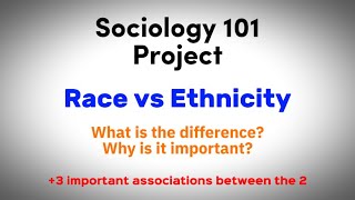 Sociology 101 Project! (Race vs Ethnicity what is the difference and why is it important?)
