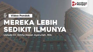 Mereka Lebih Sedikit Ilmunya - Ustadz Dr. Emha Hasan Ayatullah, MA