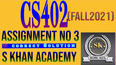 CS402 ASSIGNMENT NO 3 SOLUTION IDEAFALL 2021. ||S KHAN ACADEMY||
