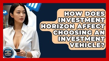 How Does Investment Horizon Affect Choosing An Investment Vehicle? - Stock and Options Playbook