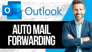 How to Set Up Auto Mail Forwarding in Outlook