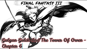 Gulgan Gulch And The Tower Of Owen - Chapter 6 - FINAL FANTASY III - Guide - Walkthrough