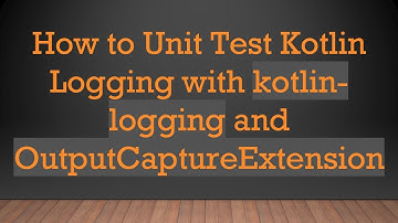 How to Unit Test Kotlin Logging with kotlin-logging and OutputCaptureExtension