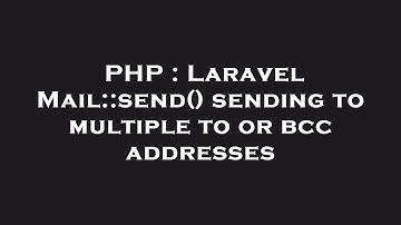 PHP : Laravel Mail::send() sending to multiple to or bcc addresses