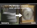 My seven month blender process!