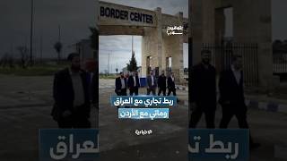 افتتاح معبر اليعربية مع العراق.. ومباحثات مع الأردن لتنفيذ مشروع تطوير حوض اليرموك