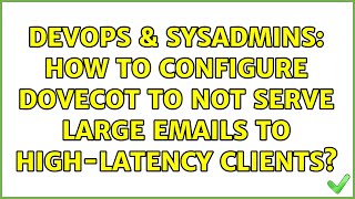 DevOps & SysAdmins: How to configure Dovecot to not serve large emails to high-latency clients?