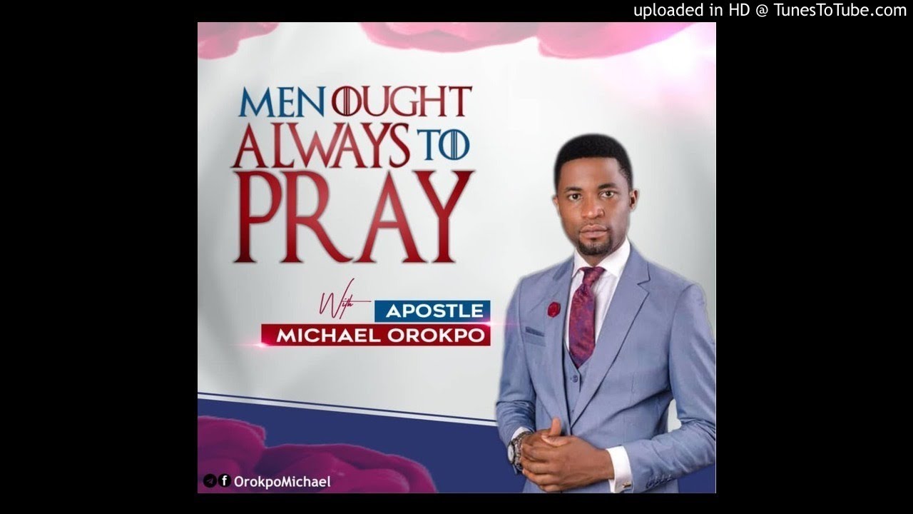 ⁣Men Ought Always to Pray_Apostle Michael Orokpo
