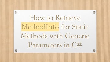 How to Retrieve MethodInfo for Static Methods with Generic Parameters in C#