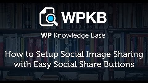 How to Setup Social Image Sharing with Easy Social Share Buttons