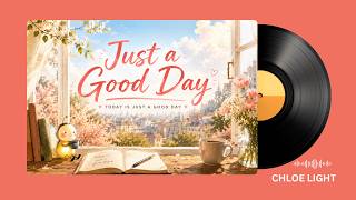 Just a Good Day 🌸 | A Feel-Good Song for Bright Mornings | Chloe Light
