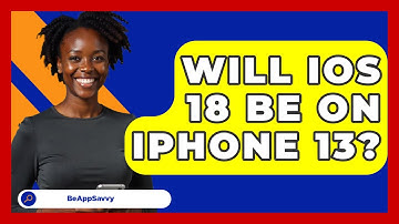 Will iOS 18 Be On iPhone 13? - Be App Savvy