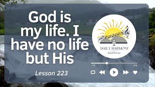 Lesson 223 – God is my life  I have no life but His – Daily ACIM SONG
