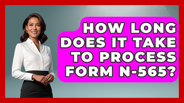 How Long Does It Take To Process Form N-565? - US Citizenship Immigration Guide