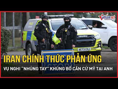 NÓNG: Iran chính thức phản ứng vụ nghi “nhúng tay” khủng bố “đại bản doanh” của Mỹ tại Anh