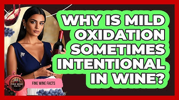 Why Is Mild Oxidation Sometimes Intentional In Wine? - Fine Wine Facts