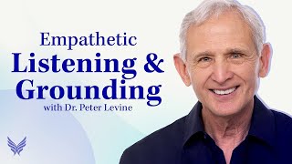 Empathetic Listening & Grounding | Keys to Healing Trauma | Dr. Peter Levine
