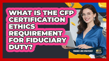 What Is The CFP Certification Ethics Requirement For Fiduciary Duty? - Finance Job Strategist