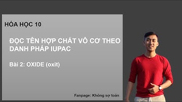 ĐỌC TÊN HỢP CHẤT VÔ CƠ BẰNG TIẾNG ANH - Bài 2: Oxide (oxit). DANH PHÁP IUPAC -CHƯƠNG TRÌNH MỚI