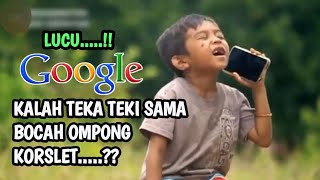 GOOGLE KALAH TEKA TEKI SAMA BOCAH OMPONG KORSLET