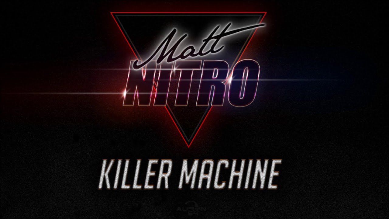 Watch MATT NITRO - KILLER MACHINE on YouTube Watch MATT NITRO - KILLER MACHINE on YouTube