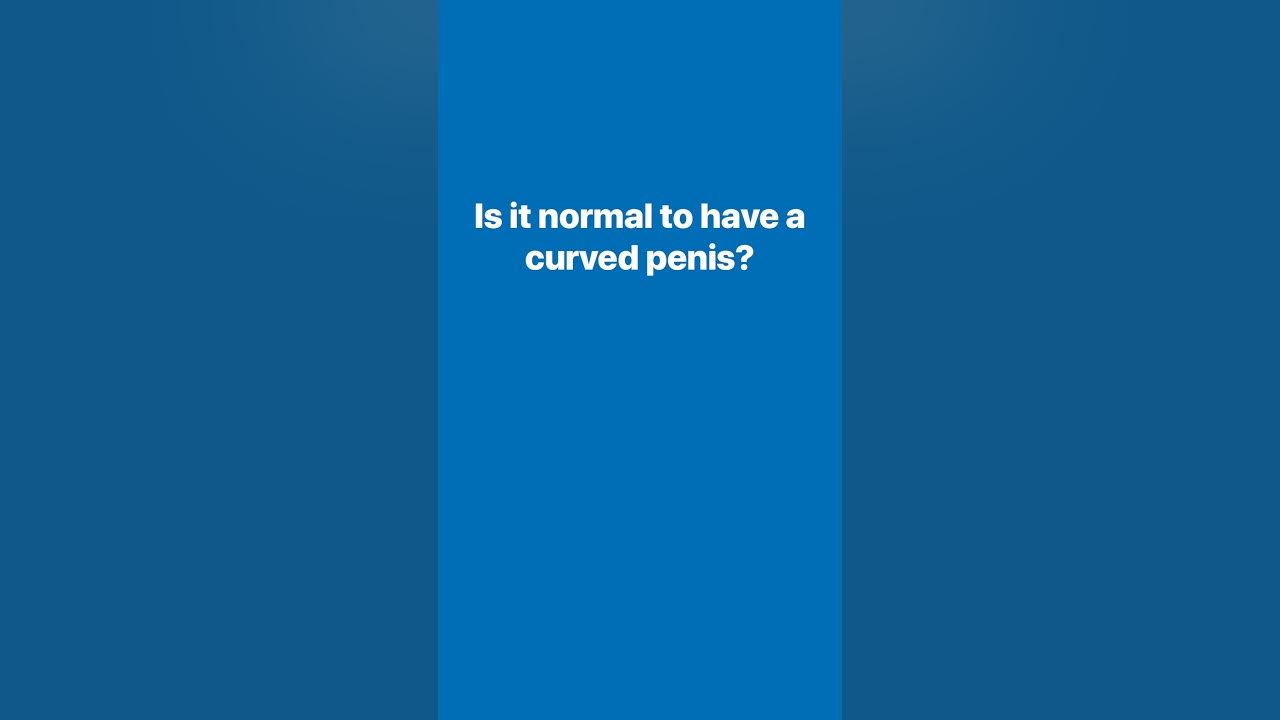 Is it normal to have a curved penis? #MENtionIt