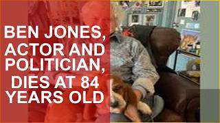 BEN JONES, ACTOR AND POLITICIAN, DIES AT 84 YEARS OLD