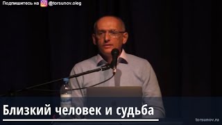 Торсунов О.Г.  Близкий человек и судьба