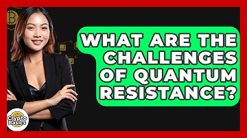 What Are The Challenges Of Quantum Resistance? - CryptoBasics360.com