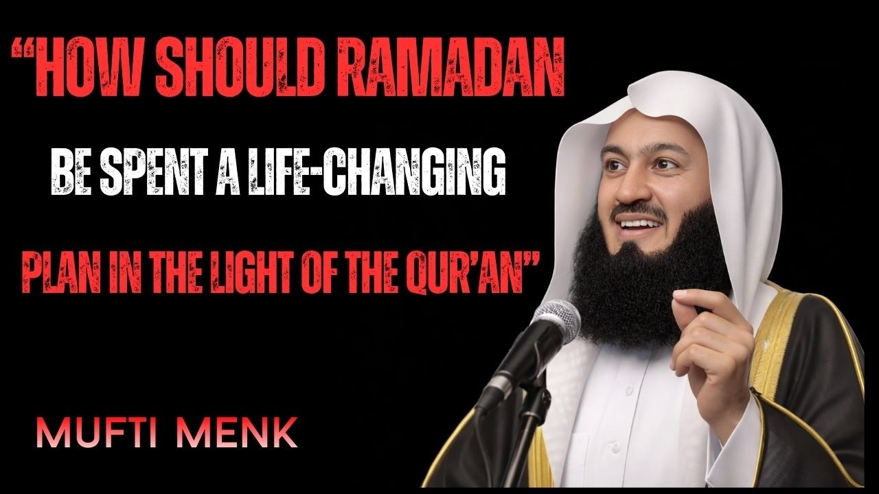 How Should Ramadan Be Spent? | A Life-Changing Plan in the Light of the Qur’an | Mufti Menk