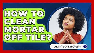 How To Clean Mortar Off Tile? - LearnToDIY360.com