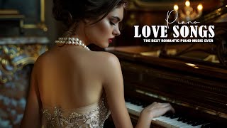 Legendary Instrumental Piano Love Songs Of All Time - Beautiful Piano Music to Soothe Your Heart