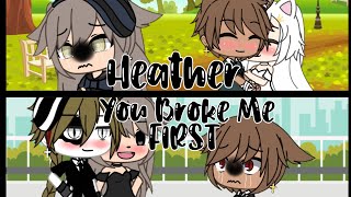 ♡Heather♡||♡You Broke Me First♡||GLMV~♡